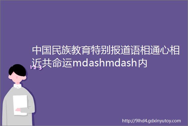 中国民族教育特别报道语相通心相近共命运mdashmdash内蒙古自治区做好国家通用语言文字推广普及工作纪实